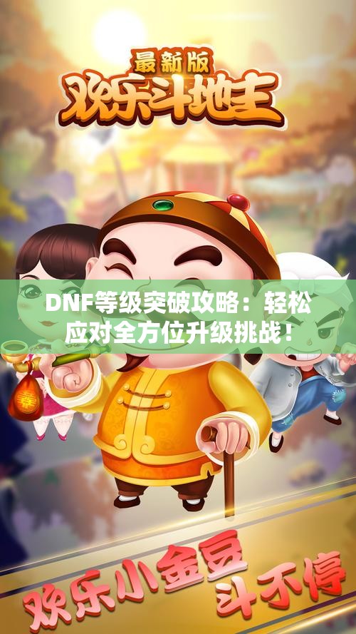 DNF等级突破攻略：轻松应对全方位升级挑战！