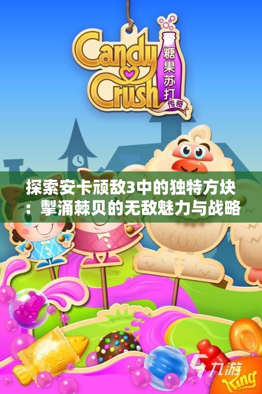 探索安卡顽敌3中的独特方块：掣涌棘贝的无敌魅力与战略使用
