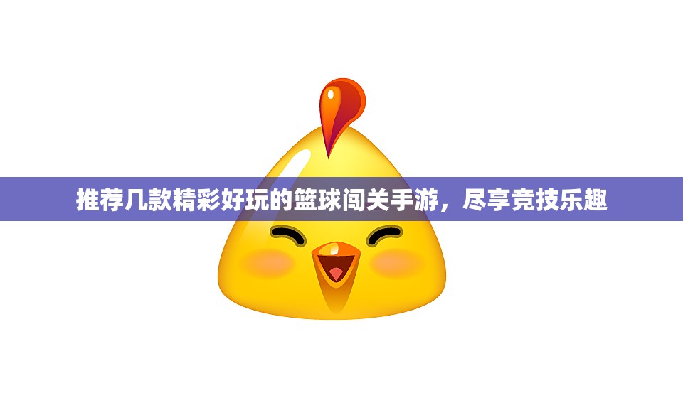 推荐几款精彩好玩的篮球闯关手游，尽享竞技乐趣