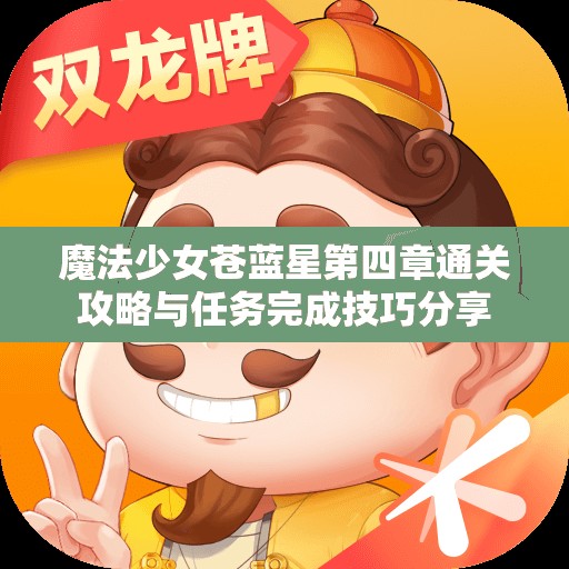魔法少女苍蓝星第四章通关攻略与任务完成技巧分享