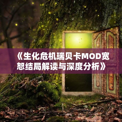 《生化危机瑞贝卡MOD宽恕结局解读与深度分析》