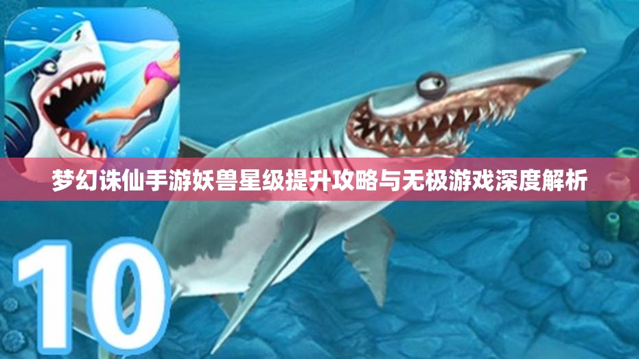 梦幻诛仙手游妖兽星级提升攻略与无极游戏深度解析