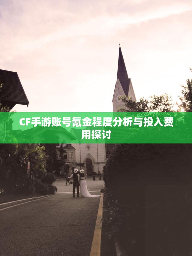 CF手游账号氪金程度分析与投入费用探讨