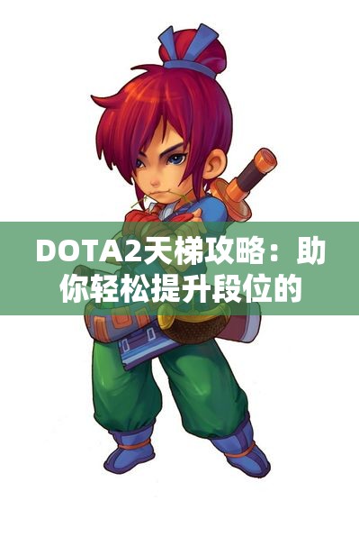 DOTA2天梯攻略：助你轻松提升段位的方法与技巧分享