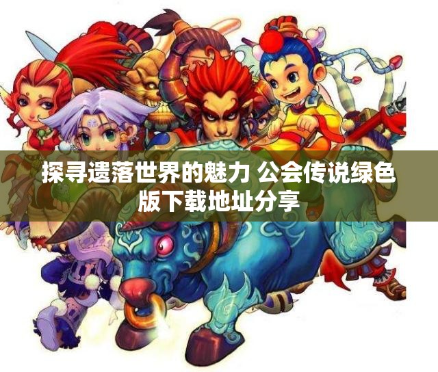 探寻遗落世界的魅力 公会传说绿色版下载地址分享