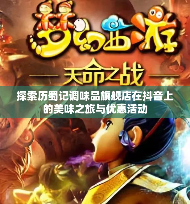 探索历蜀记调味品旗舰店在抖音上的美味之旅与优惠活动