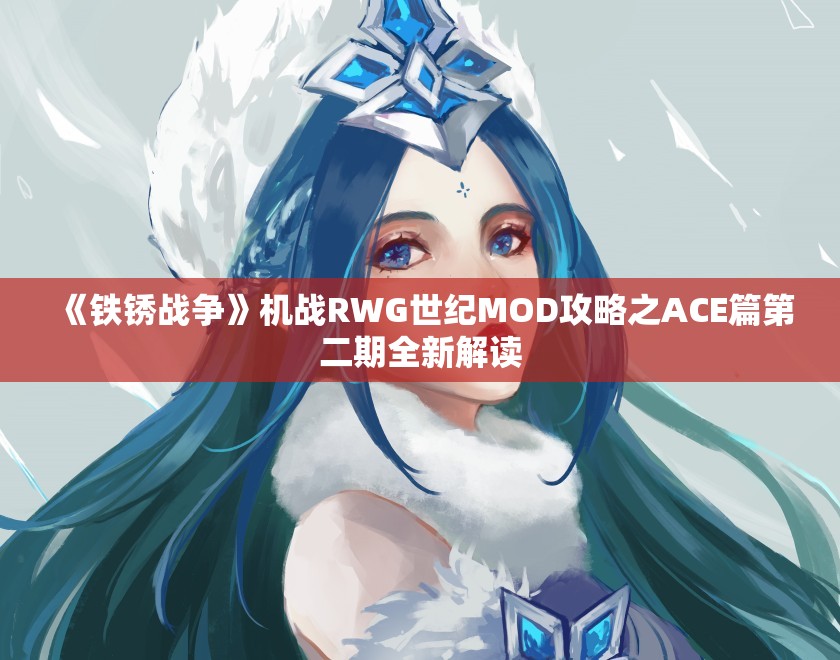 《铁锈战争》机战RWG世纪MOD攻略之ACE篇第二期全新解读
