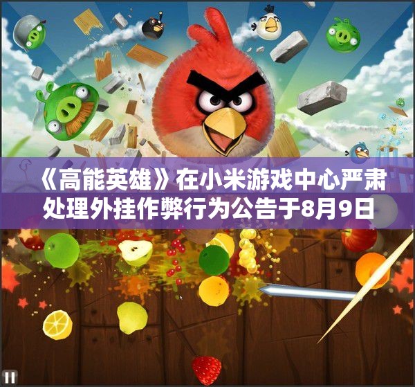 《高能英雄》在小米游戏中心严肃处理外挂作弊行为公告于8月9日发布