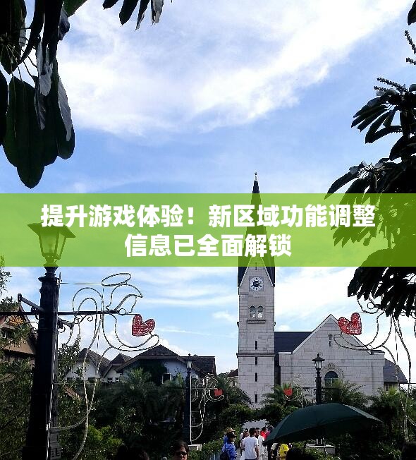 提升游戏体验！新区域功能调整信息已全面解锁