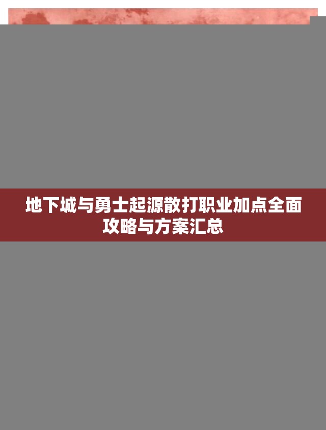 地下城与勇士起源散打职业加点全面攻略与方案汇总