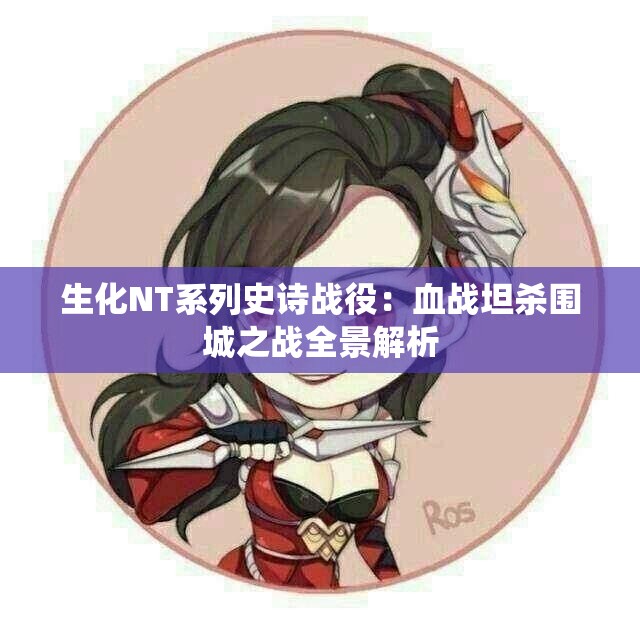 生化NT系列史诗战役：血战坦杀围城之战全景解析