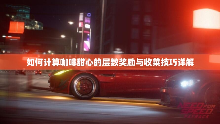 如何计算咖啡甜心的层数奖励与收菜技巧详解