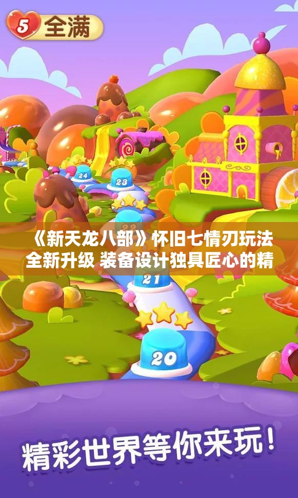 《新天龙八部》怀旧七情刃玩法全新升级 装备设计独具匠心的精彩体验