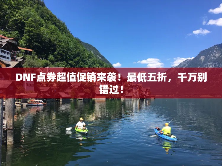 DNF点券超值促销来袭！最低五折，千万别错过！