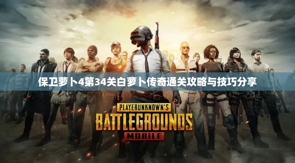 保卫萝卜4第34关白萝卜传奇通关攻略与技巧分享