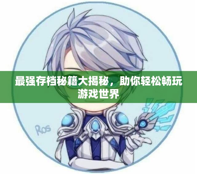 最强存档秘籍大揭秘，助你轻松畅玩游戏世界