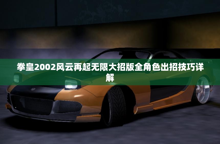 拳皇2002风云再起无限大招版全角色出招技巧详解