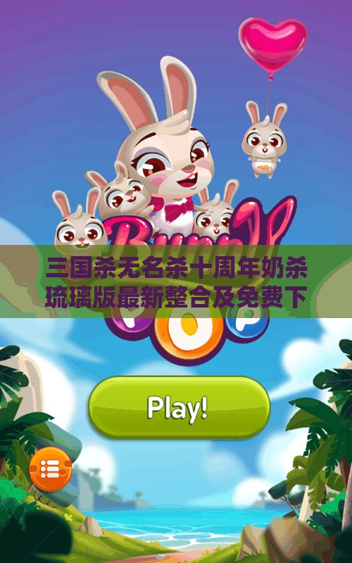 三国杀无名杀十周年奶杀琉璃版最新整合及免费下载秘籍分享