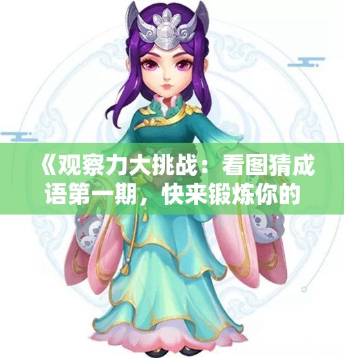 《观察力大挑战：看图猜成语第一期，快来锻炼你的思维能力吧》