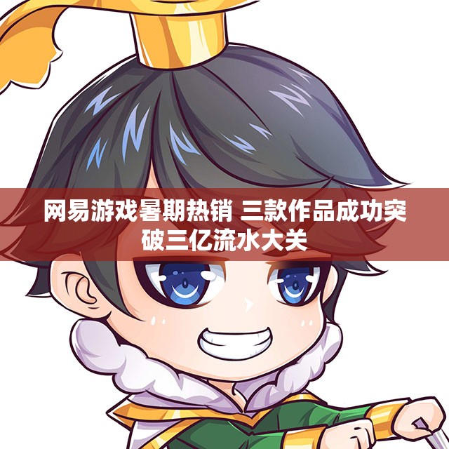网易游戏暑期热销 三款作品成功突破三亿流水大关