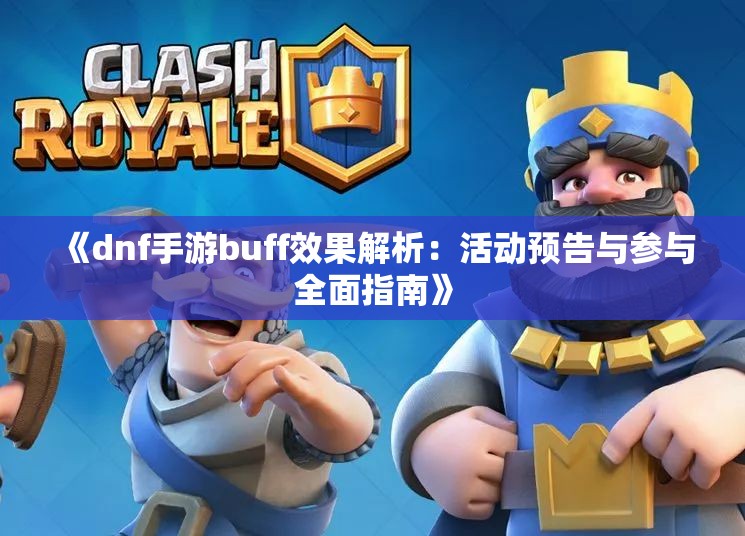 《dnf手游buff效果解析：活动预告与参与全面指南》