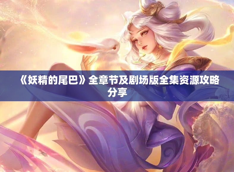 《妖精的尾巴》全章节及剧场版全集资源攻略分享