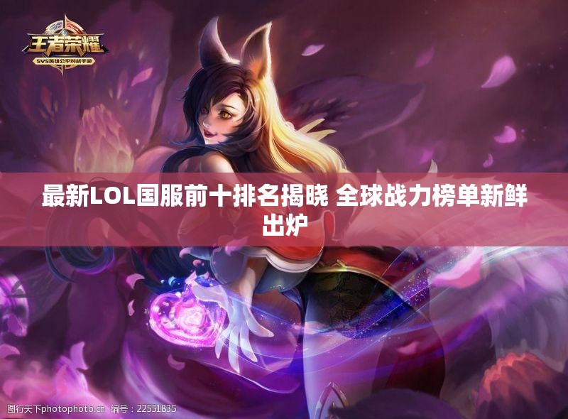 最新LOL国服前十排名揭晓 全球战力榜单新鲜出炉