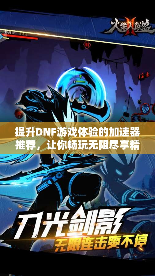 提升DNF游戏体验的加速器推荐，让你畅玩无阻尽享精彩乐趣！