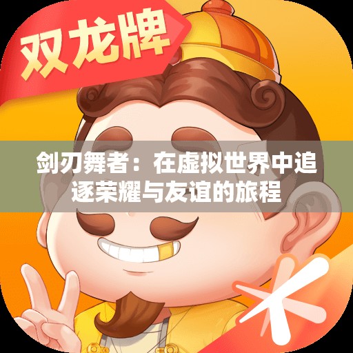 剑刃舞者：在虚拟世界中追逐荣耀与友谊的旅程