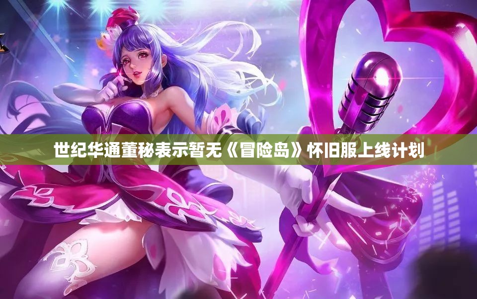 世纪华通董秘表示暂无《冒险岛》怀旧服上线计划
