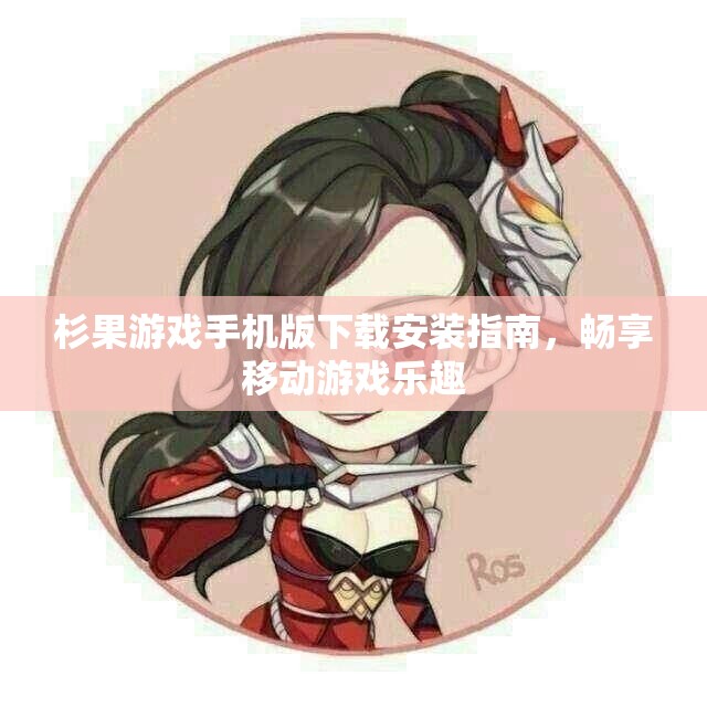 杉果游戏手机版下载安装指南，畅享移动游戏乐趣