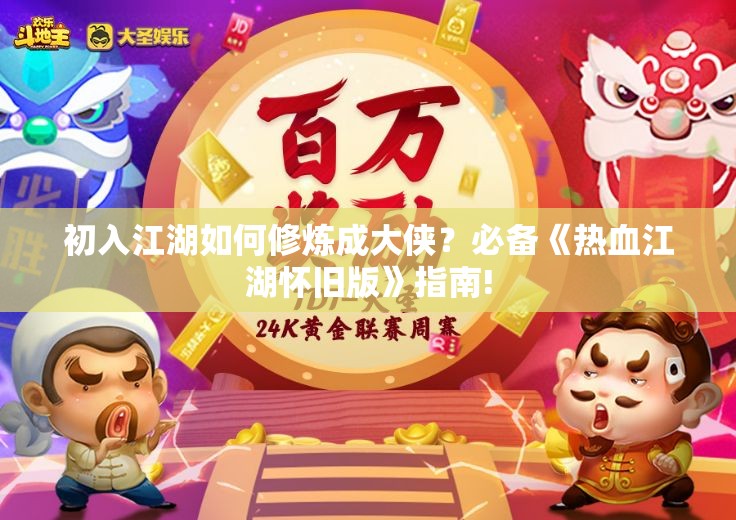 初入江湖如何修炼成大侠？必备《热血江湖怀旧版》指南!