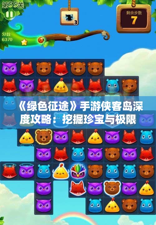 《绿色征途》手游侠客岛深度攻略：挖掘珍宝与极限挑战之旅