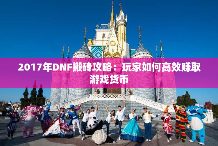 2017年DNF搬砖攻略：玩家如何高效赚取游戏货币
