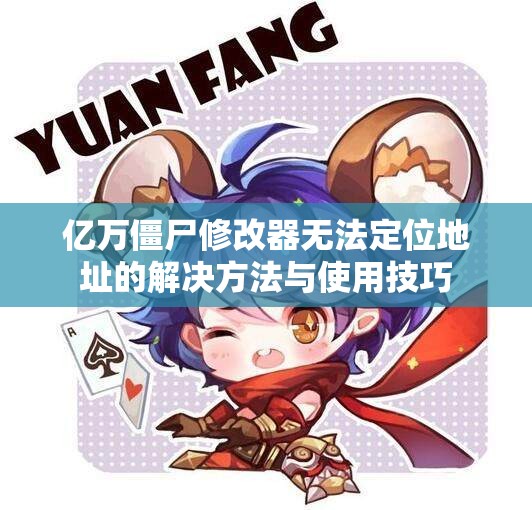 亿万僵尸修改器无法定位地址的解决方法与使用技巧