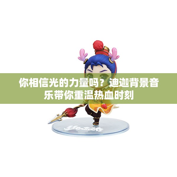 你相信光的力量吗？迪迦背景音乐带你重温热血时刻