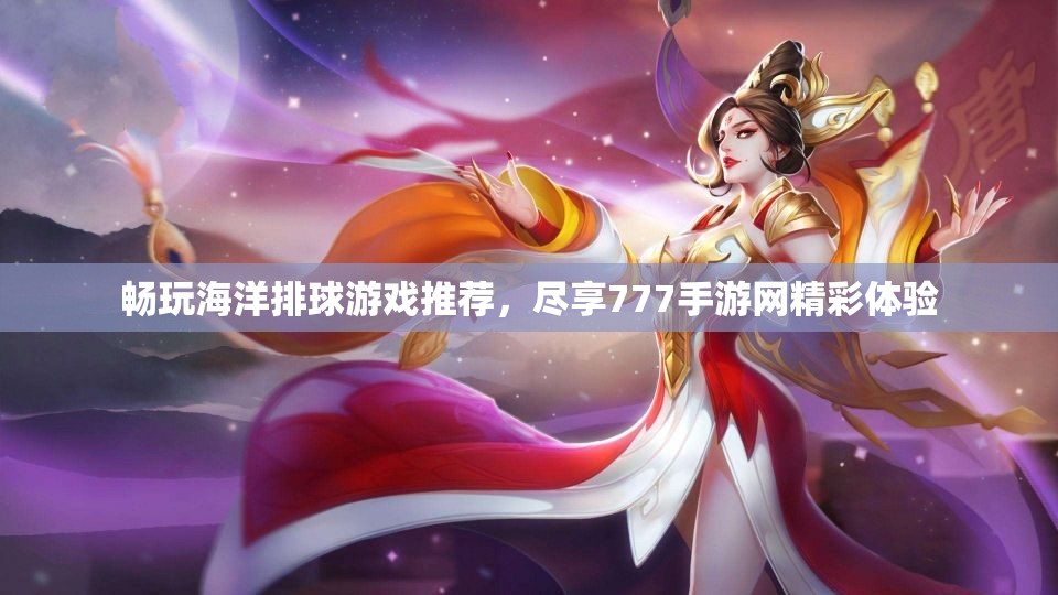 畅玩海洋排球游戏推荐，尽享777手游网精彩体验