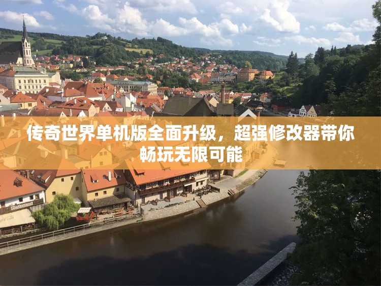 传奇世界单机版全面升级，超强修改器带你畅玩无限可能