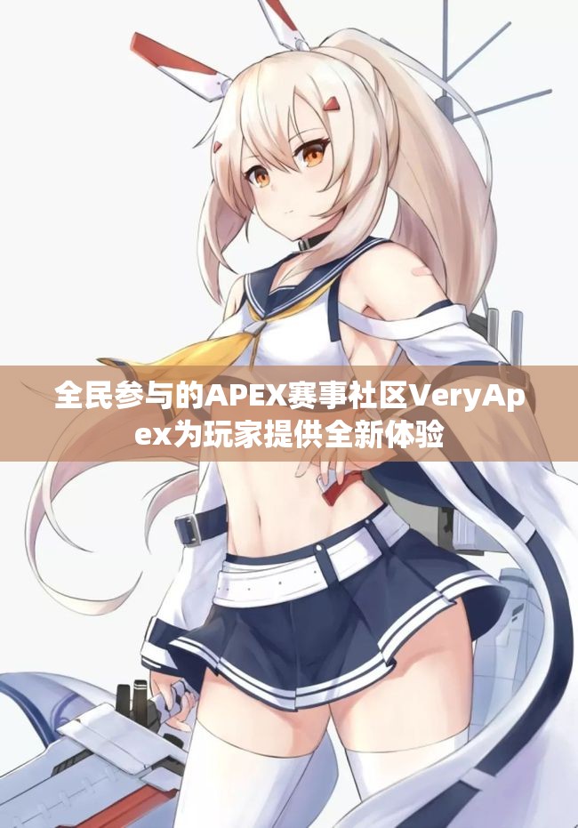 全民参与的APEX赛事社区VeryApex为玩家提供全新体验