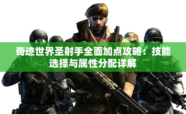 奇迹世界圣射手全面加点攻略：技能选择与属性分配详解