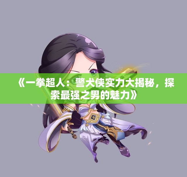 《一拳超人：警犬侠实力大揭秘，探索最强之男的魅力》