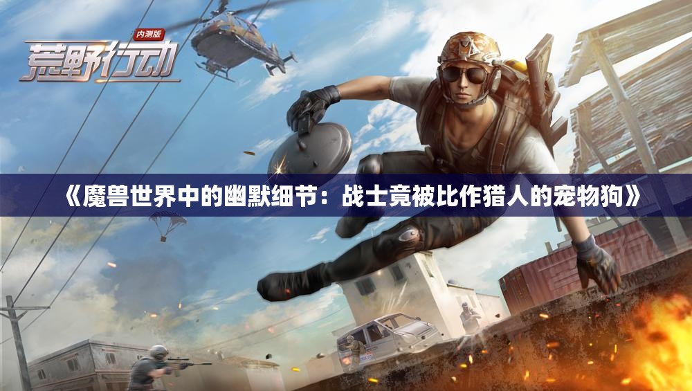 《魔兽世界中的幽默细节：战士竟被比作猎人的宠物狗》