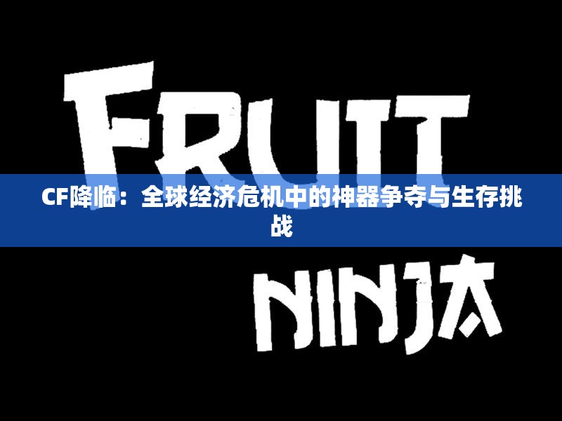 CF降临：全球经济危机中的神器争夺与生存挑战