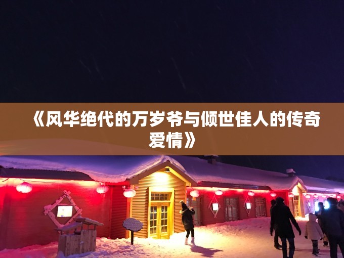 《风华绝代的万岁爷与倾世佳人的传奇爱情》