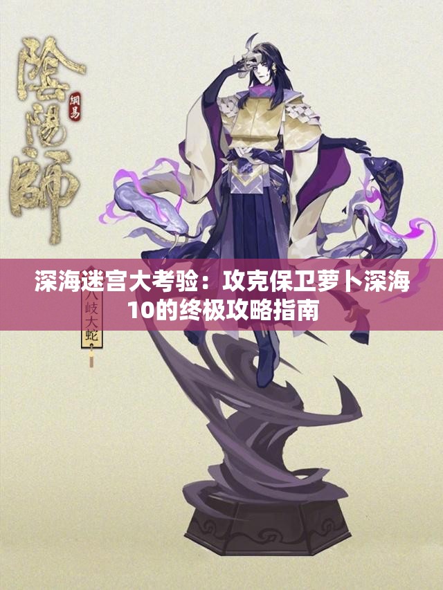 深海迷宫大考验：攻克保卫萝卜深海10的终极攻略指南