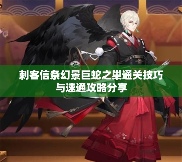 刺客信条幻景巨蛇之巢通关技巧与速通攻略分享
