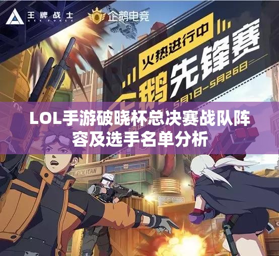 LOL手游破晓杯总决赛战队阵容及选手名单分析