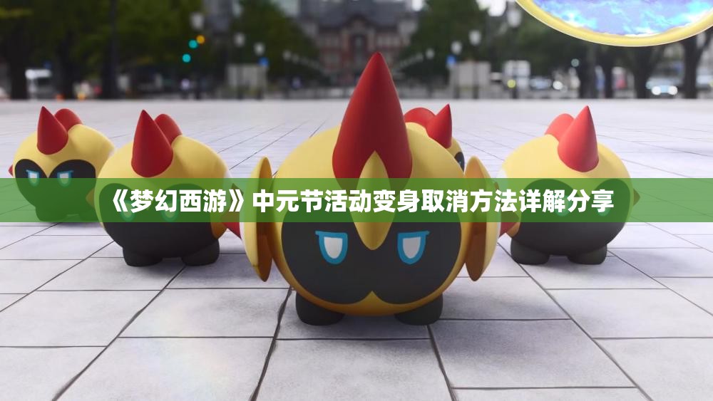 《梦幻西游》中元节活动变身取消方法详解分享