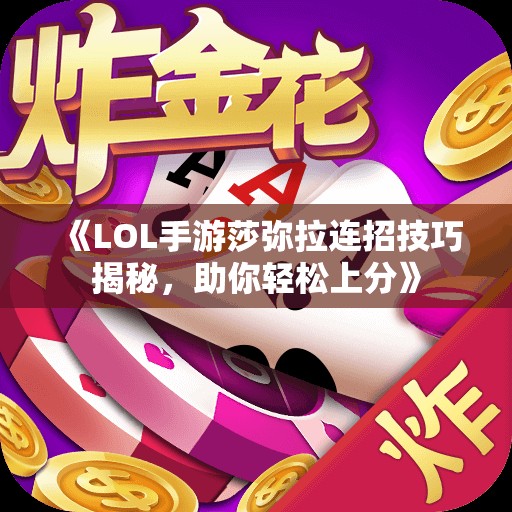 《LOL手游莎弥拉连招技巧揭秘，助你轻松上分》
