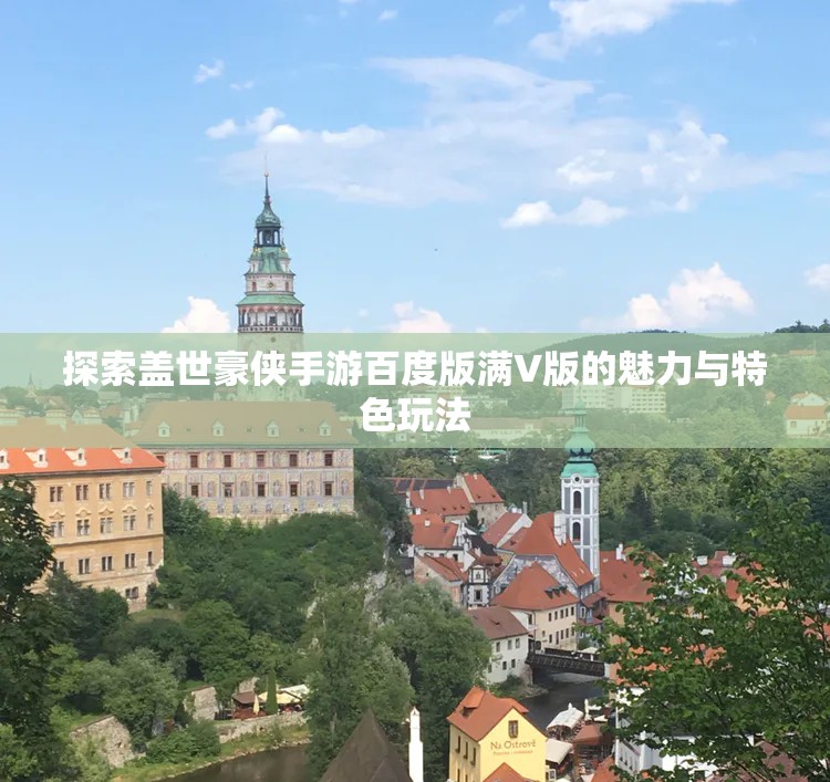 探索盖世豪侠手游百度版满V版的魅力与特色玩法